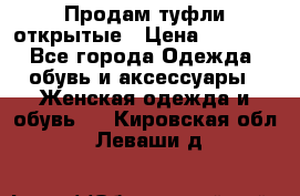 Продам туфли открытые › Цена ­ 4 500 - Все города Одежда, обувь и аксессуары » Женская одежда и обувь   . Кировская обл.,Леваши д.